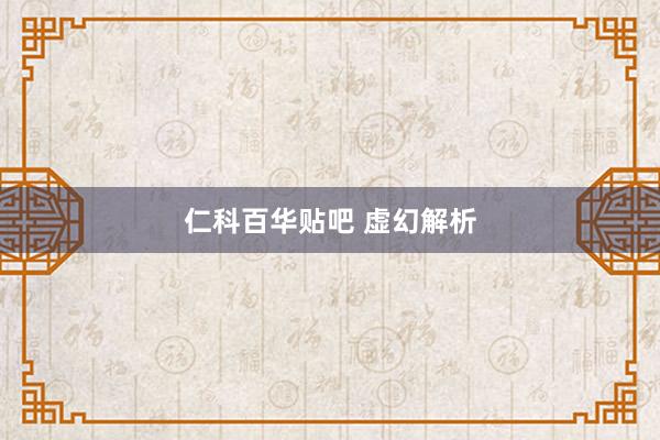 仁科百华贴吧 虚幻解析
